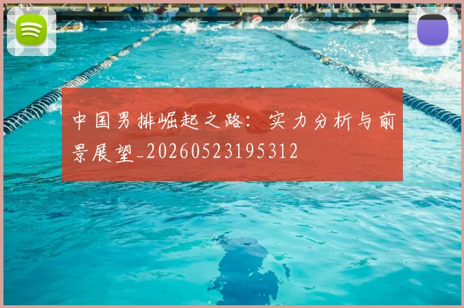 中国男排崛起之路：实力分析与前景展望_20260523195312