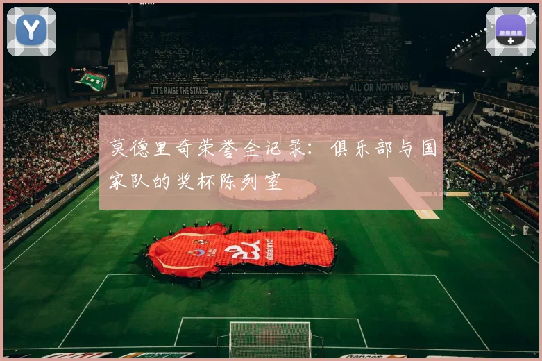 莫德里奇荣誉全记录：俱乐部与国家队的奖杯陈列室